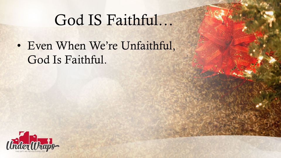God IS Faithful… Even When We’re Unfaithful, God Is Faithful.