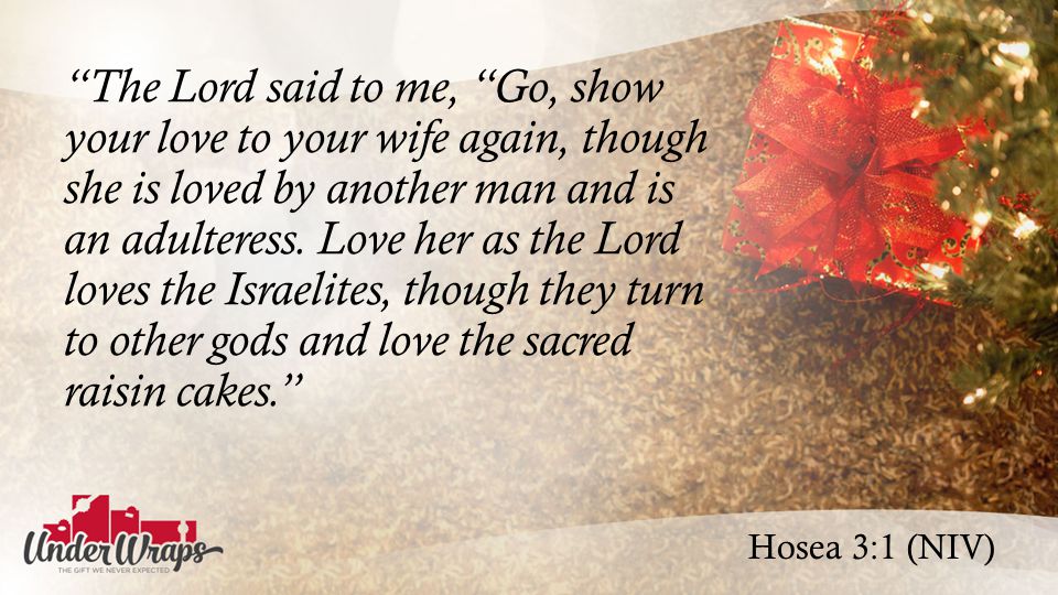 Hosea 3:1 (NIV) The Lord said to me, Go, show your love to your wife again, though she is loved by another man and is an adulteress.