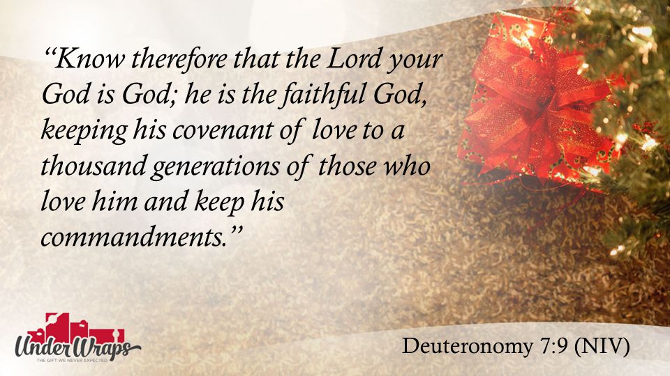 Deuteronomy 7:9 (NIV) Know therefore that the Lord your God is God; he is the faithful God, keeping his covenant of love to a thousand generations of those who love him and keep his commandments.