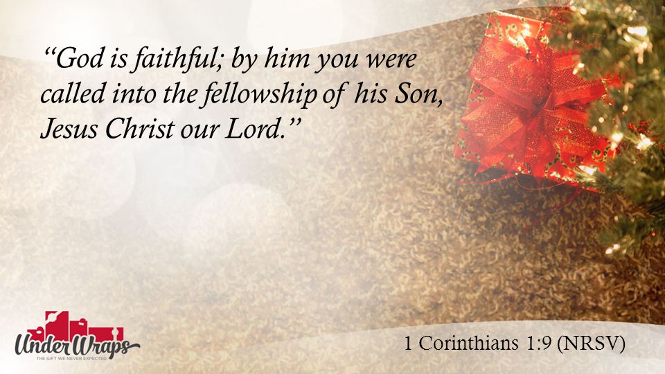 1 Corinthians 1:9 (NRSV) God is faithful; by him you were called into the fellowship of his Son, Jesus Christ our Lord.