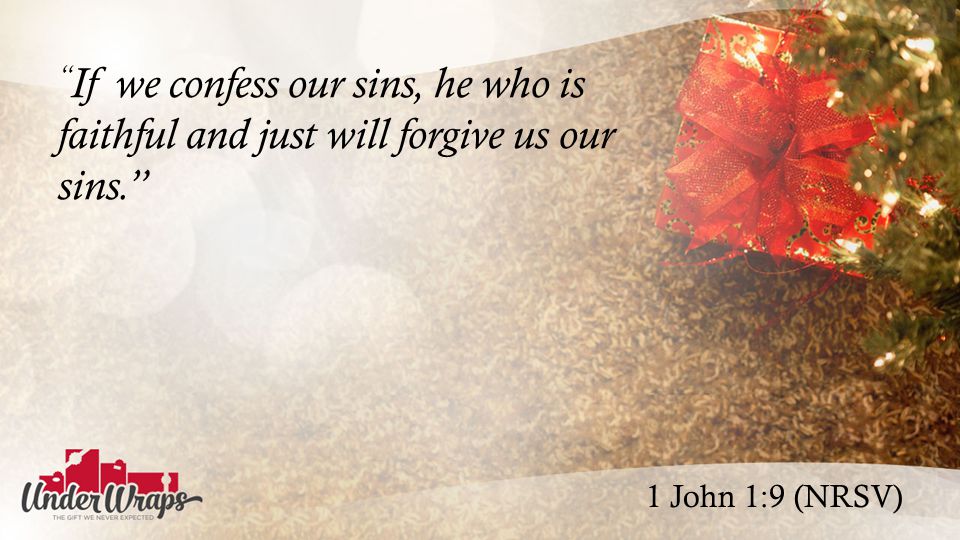 1 John 1:9 (NRSV) If we confess our sins, he who is faithful and just will forgive us our sins.
