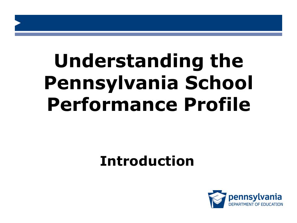 Understanding the Pennsylvania School Performance Profile Introduction