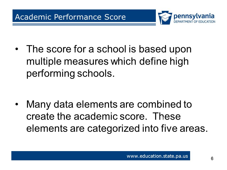 6   > Academic Performance Score The score for a school is based upon multiple measures which define high performing schools.