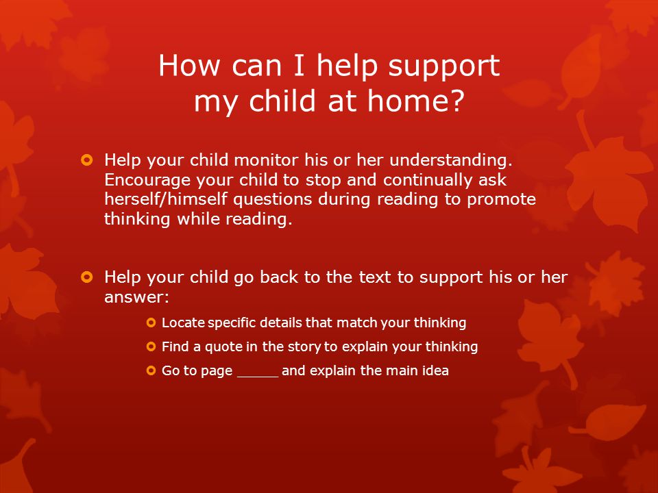 How can I help support my child at home.  Help your child monitor his or her understanding.