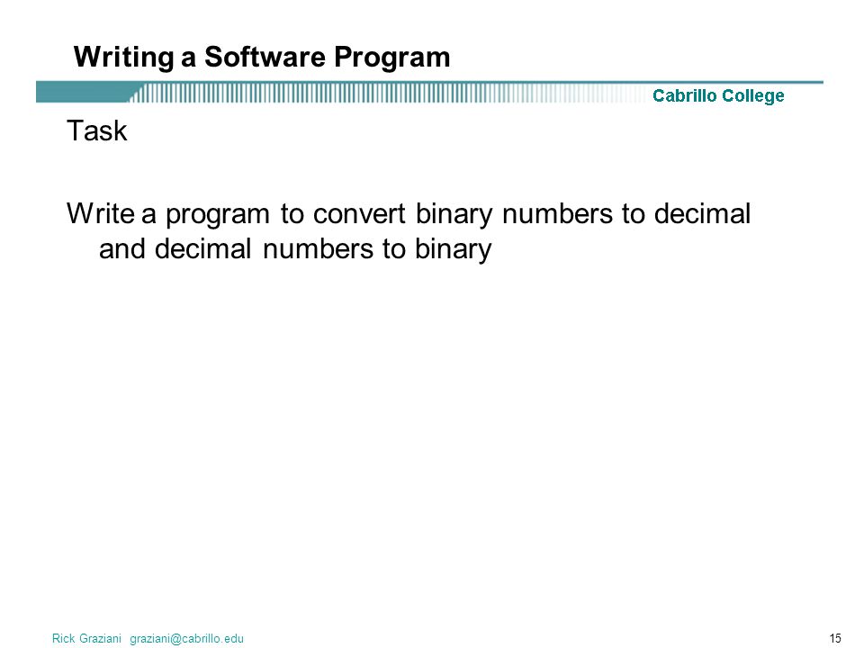 Rick Graziani Task Write a program to convert binary numbers to decimal and decimal numbers to binary Writing a Software Program