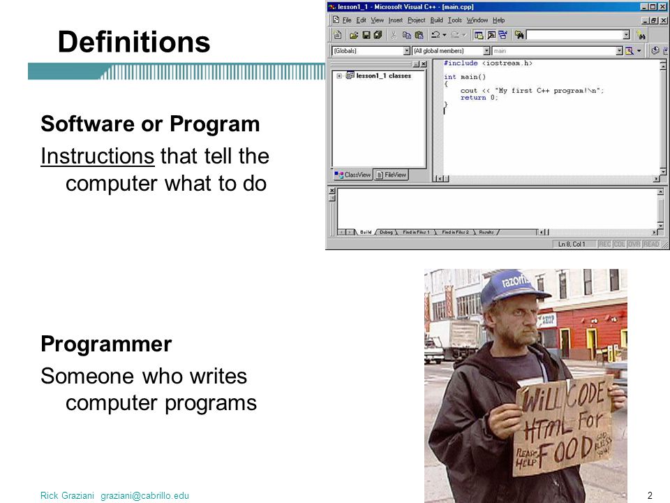 Rick Graziani Definitions Software or Program Instructions that tell the computer what to do Programmer Someone who writes computer programs