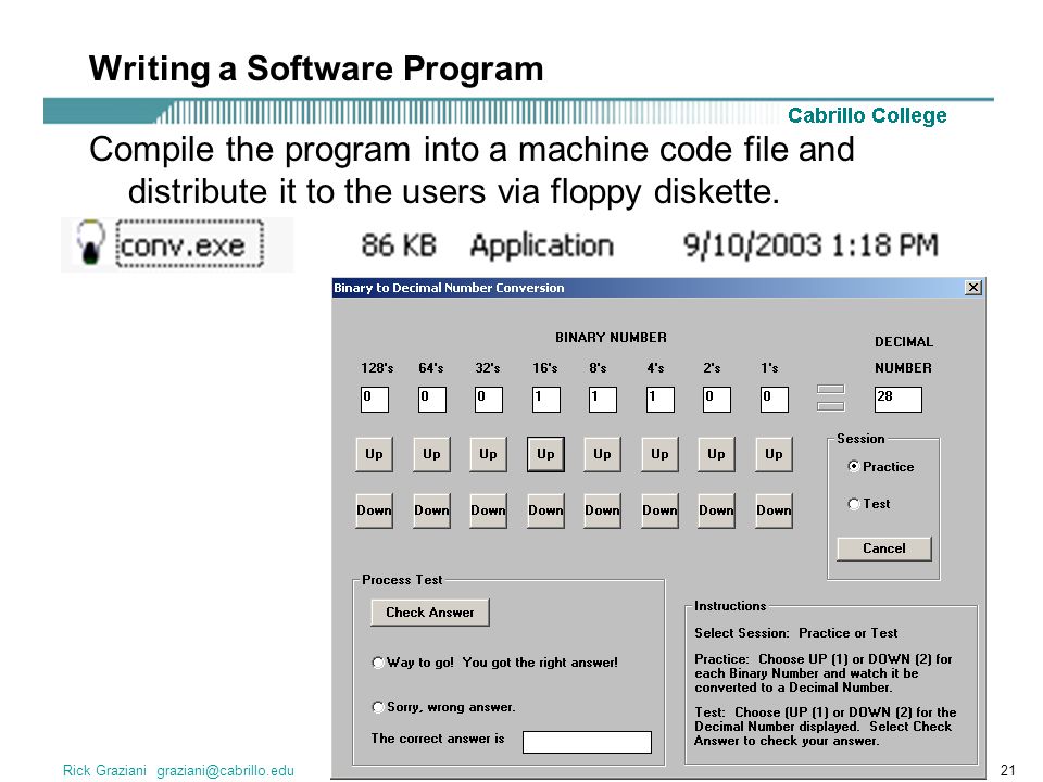 Rick Graziani Compile the program into a machine code file and distribute it to the users via floppy diskette.