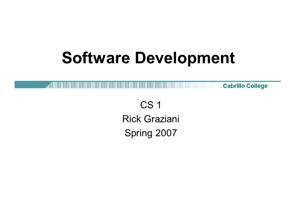 Software Development CS 1 Rick Graziani Spring 2007