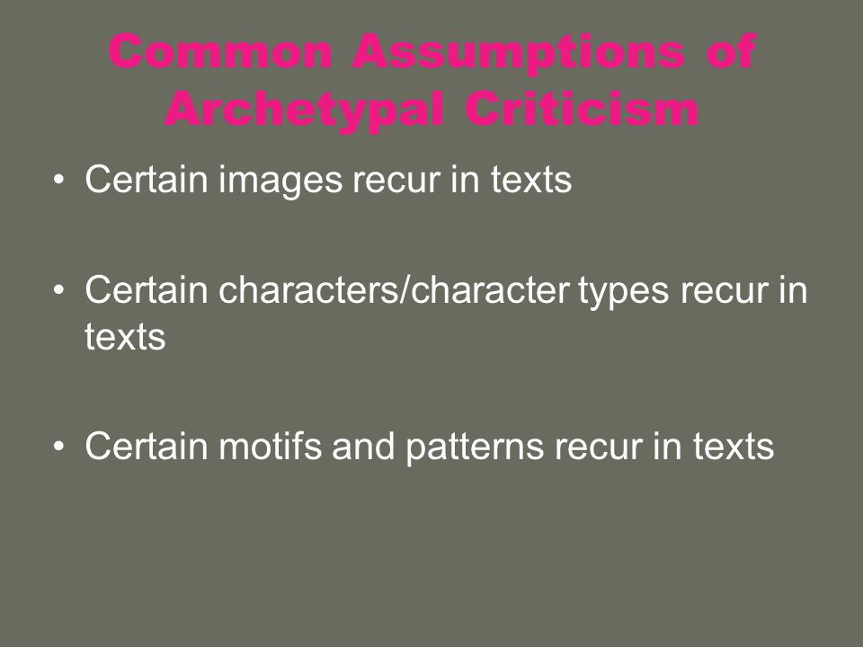 Common Assumptions of Archetypal Criticism Certain images recur in texts Certain characters/character types recur in texts Certain motifs and patterns recur in texts