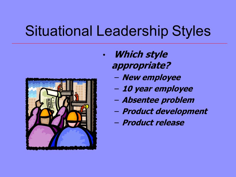 Situational Leadership Styles Which style appropriate.