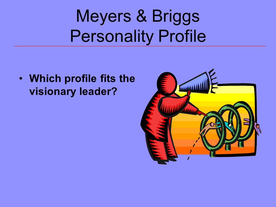 Meyers & Briggs Personality Profile Which profile fits the visionary leader