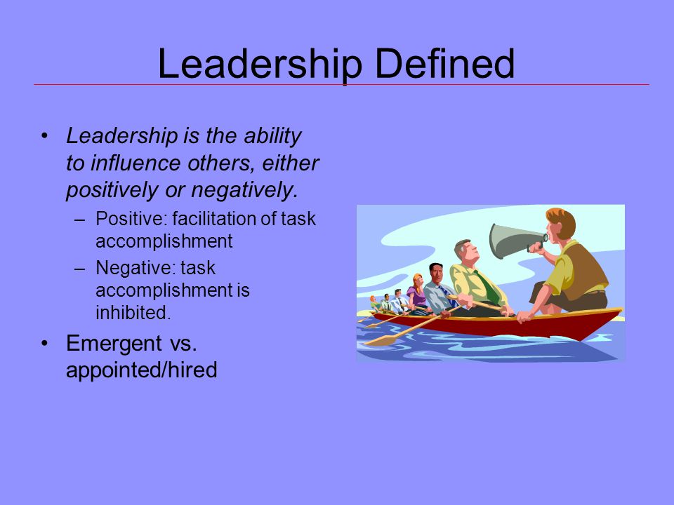 Leadership Defined Leadership is the ability to influence others, either positively or negatively.