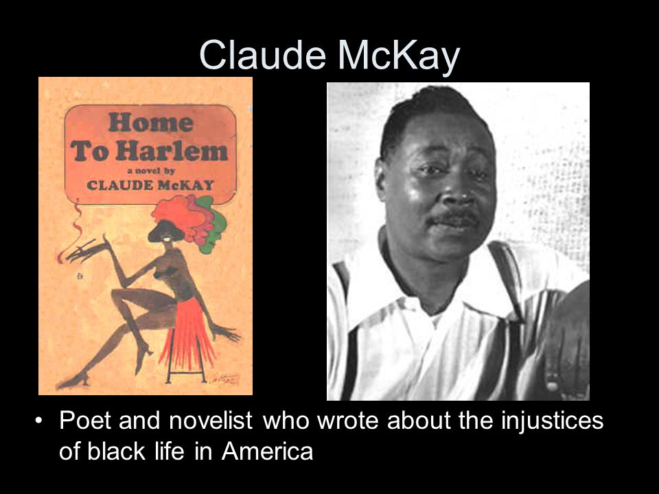 Claude McKay Poet and novelist who wrote about the injustices of black life in America