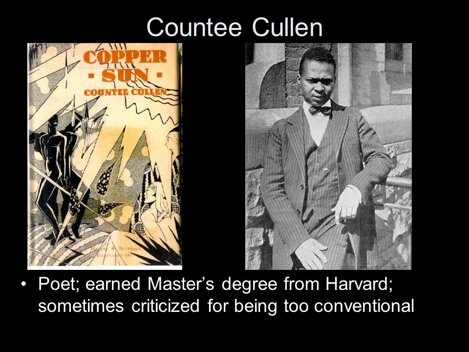 Countee Cullen Poet; earned Master’s degree from Harvard; sometimes criticized for being too conventional