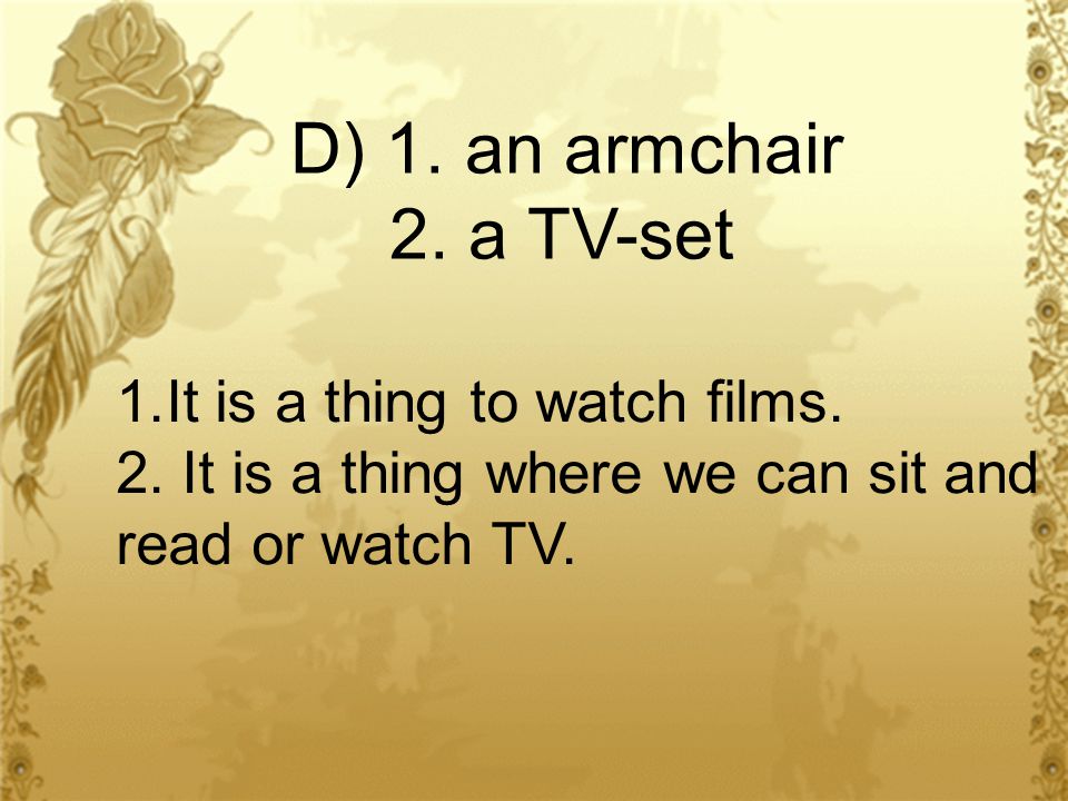 D) 1. an armchair 2. a TV-set 1.It is a thing to watch films.