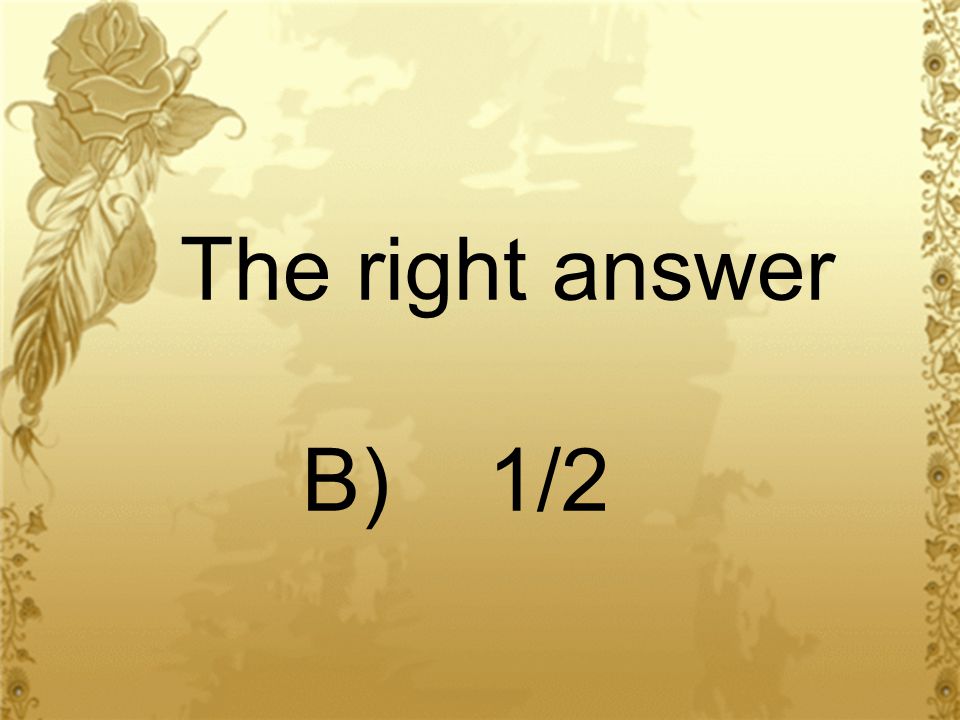 The right answer B) 1/2