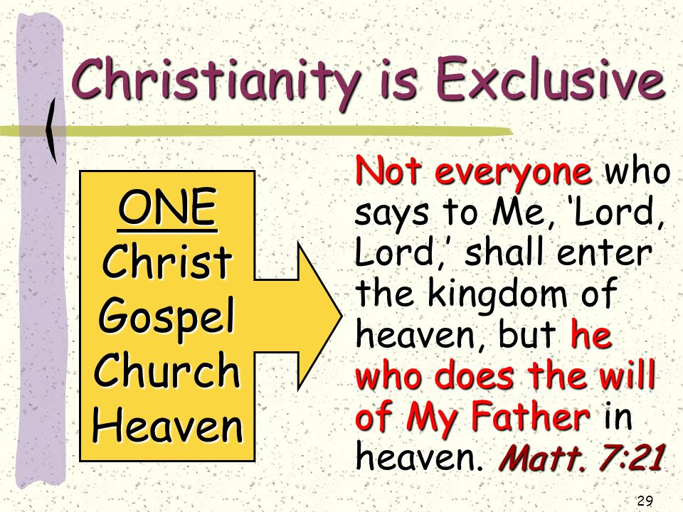 29 Christianity is Exclusive Not everyone who says to Me, ‘Lord, Lord,’ shall enter the kingdom of heaven, but he who does the will of My Father in heaven.