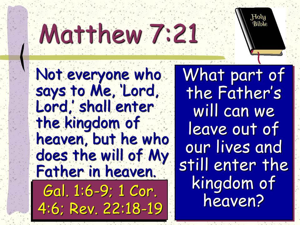Matthew 7:21 Not everyone who says to Me, ‘Lord, Lord,’ shall enter the kingdom of heaven, but he who does the will of My Father in heaven.