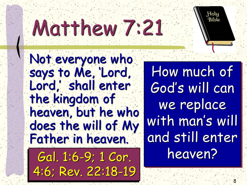 8 Matthew 7:21 Not everyone who says to Me, ‘Lord, Lord,’ shall enter the kingdom of heaven, but he who does the will of My Father in heaven.