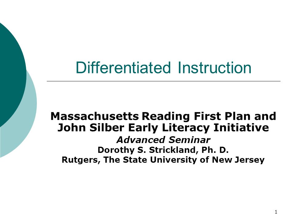 1 Differentiated Instruction Massachusetts Reading First Plan and John Silber Early Literacy Initiative Advanced Seminar Dorothy S.