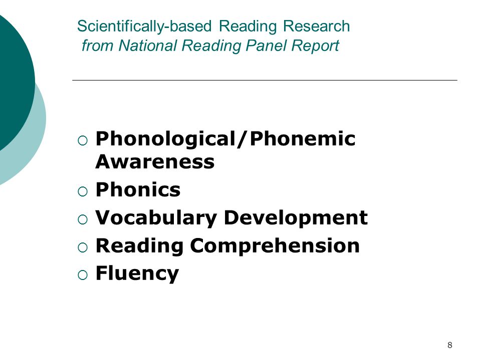 8 Scientifically-based Reading Research from National Reading Panel Report  Phonological/Phonemic Awareness  Phonics  Vocabulary Development  Reading Comprehension  Fluency