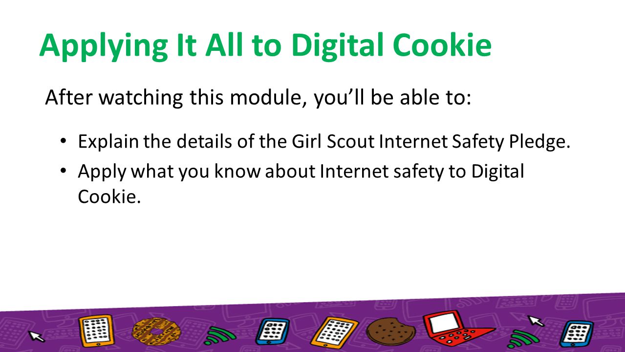 After watching this module, you’ll be able to: Explain the details of the Girl Scout Internet Safety Pledge.