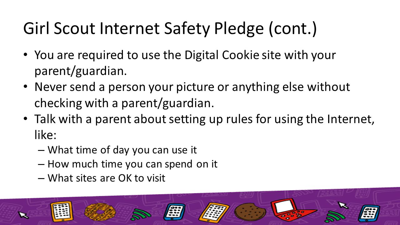 Girl Scout Internet Safety Pledge (cont.) You are required to use the Digital Cookie site with your parent/guardian.