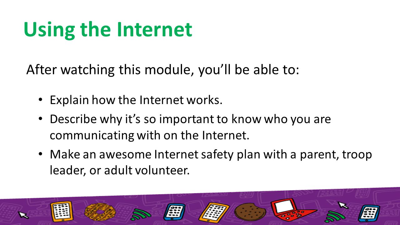 After watching this module, you’ll be able to: Explain how the Internet works.
