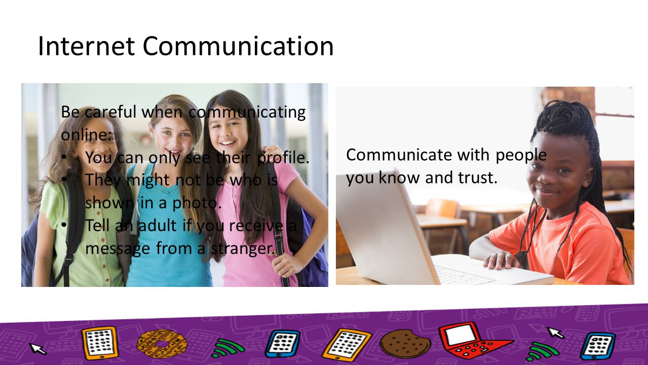 Internet Communication Communicate with people you know and trust.