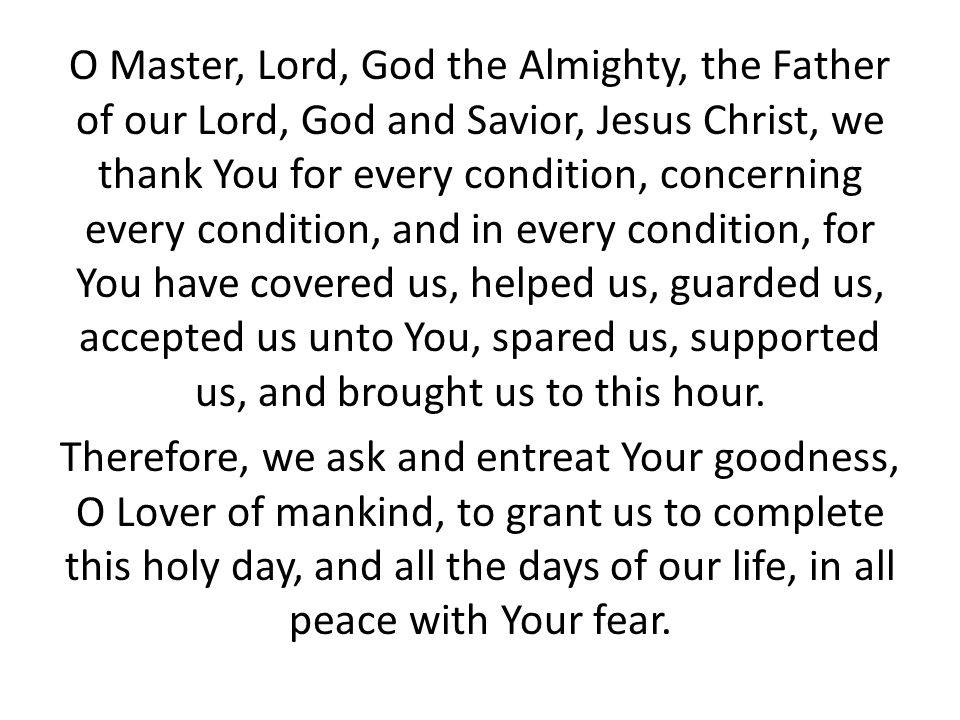O Master, Lord, God the Almighty, the Father of our Lord, God and Savior, Jesus Christ, we thank You for every condition, concerning every condition, and in every condition, for You have covered us, helped us, guarded us, accepted us unto You, spared us, supported us, and brought us to this hour.