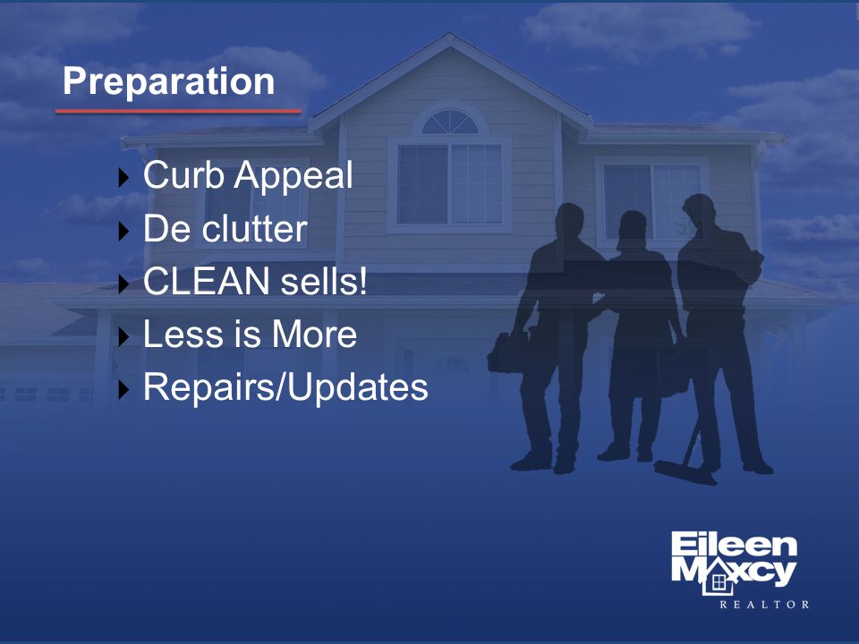 Preparation  Curb Appeal  De clutter  CLEAN sells!  Less is More  Repairs/Updates
