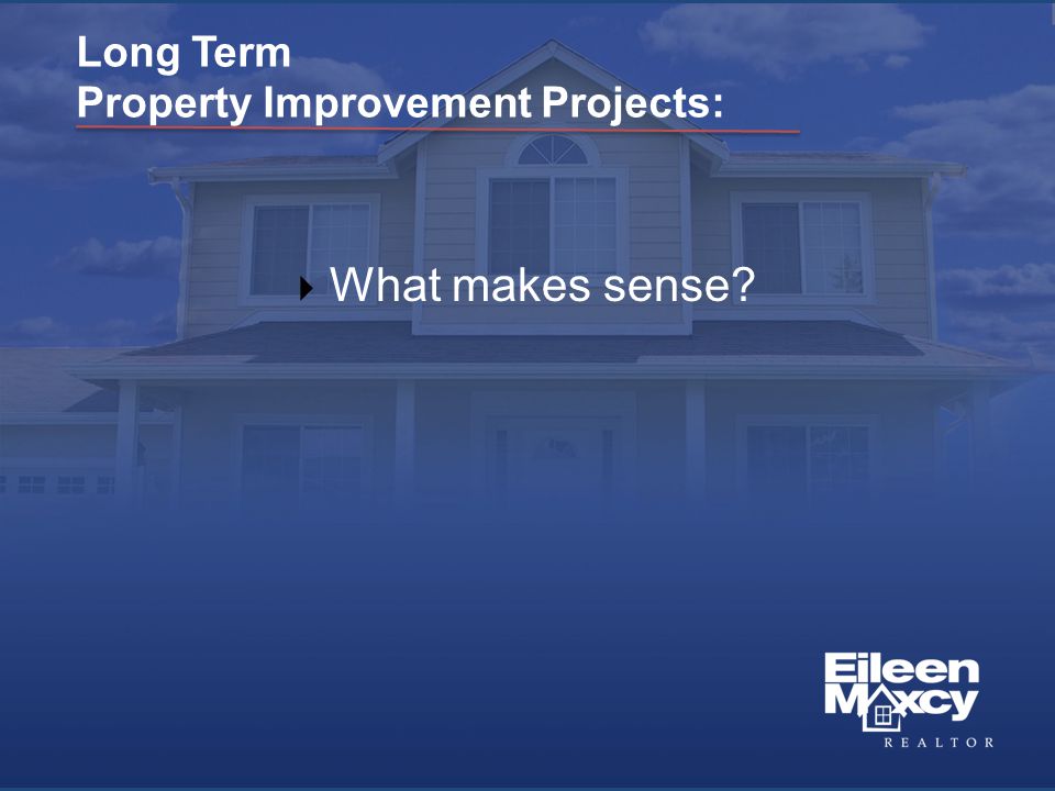 Long Term Property Improvement Projects:  What makes sense