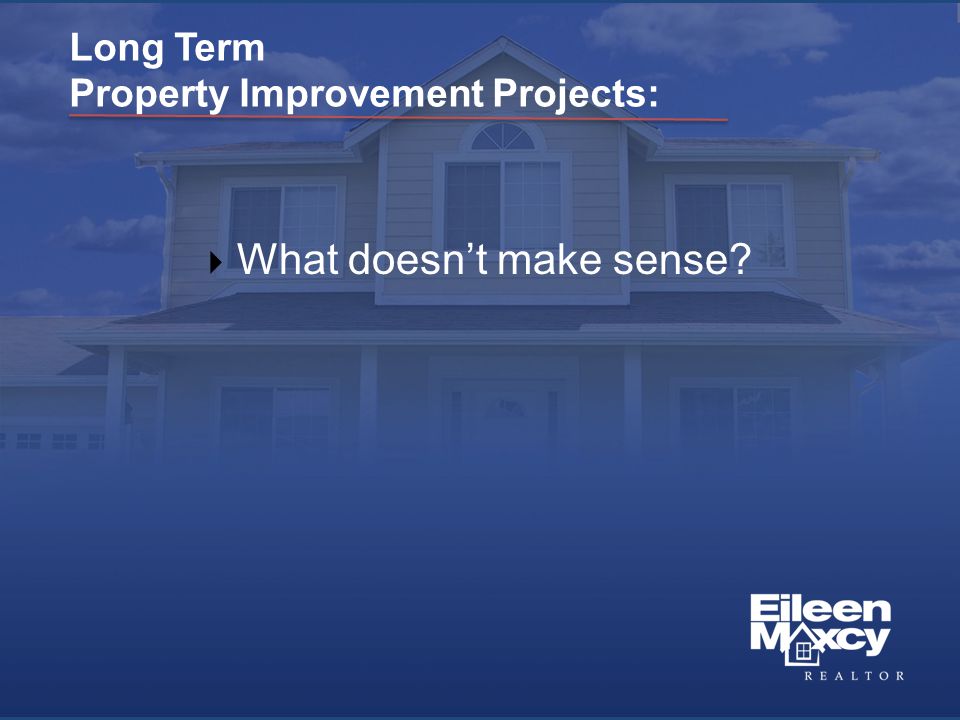Long Term Property Improvement Projects:  What doesn’t make sense