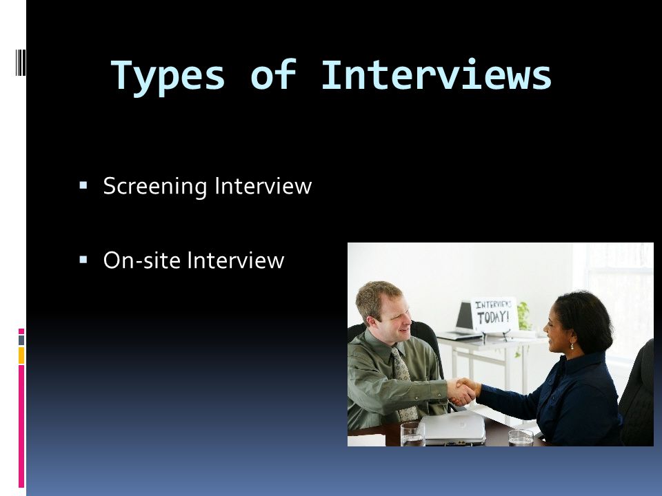 Types of Interviews  Screening Interview  On-site Interview