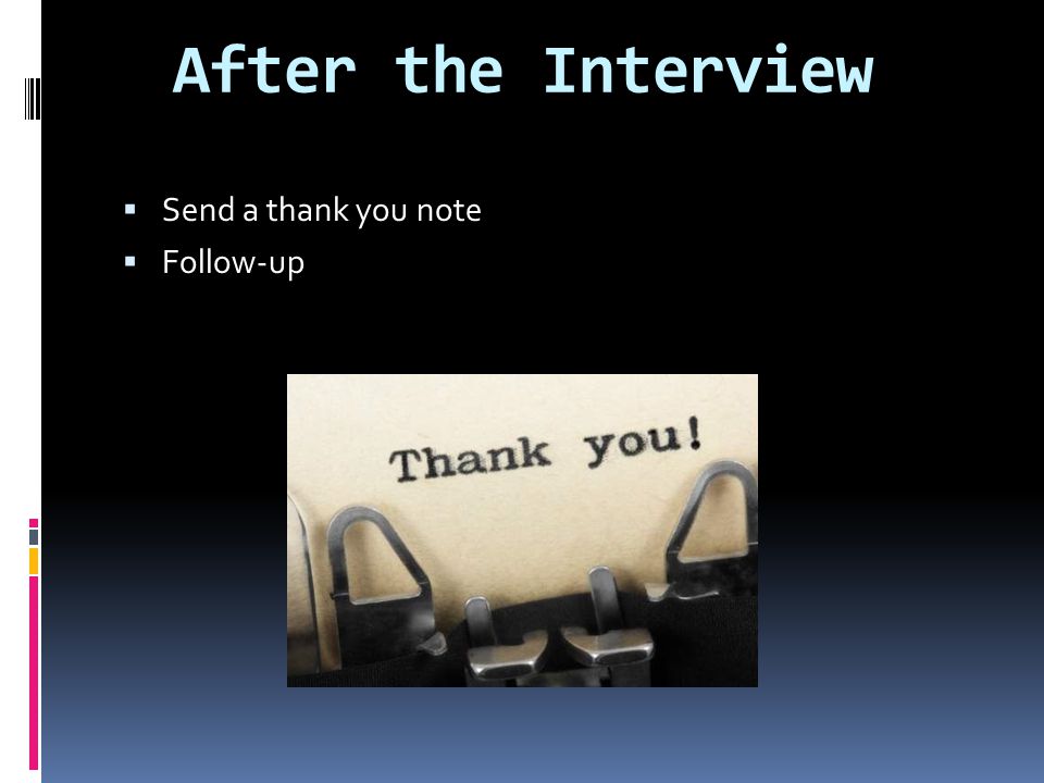 After the Interview  Send a thank you note  Follow-up