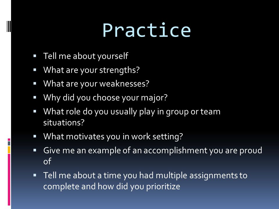 Practice  Tell me about yourself  What are your strengths.