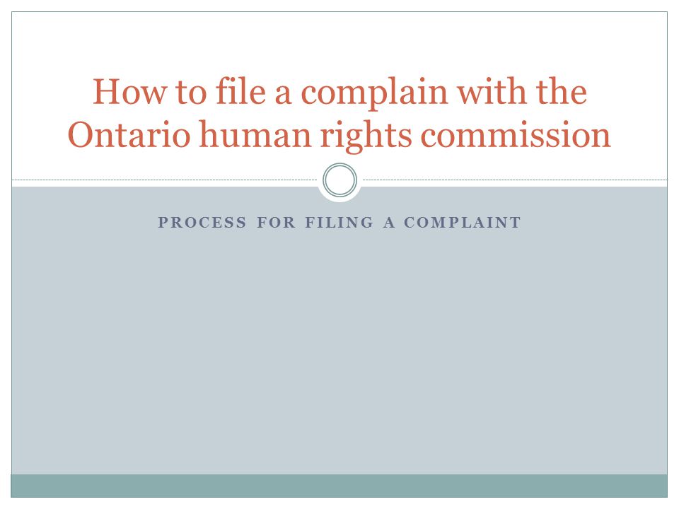 PROCESS FOR FILING A COMPLAINT How to file a complain with the Ontario human rights commission