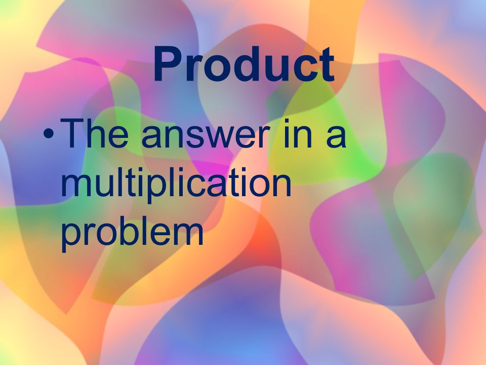 Product The answer in a multiplication problem