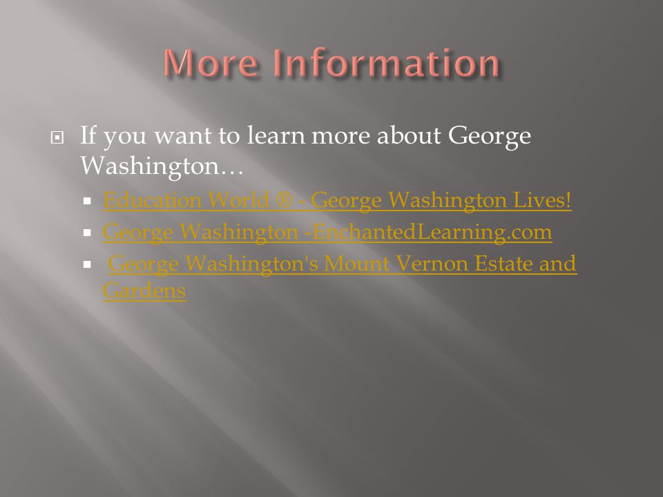  If you want to learn more about George Washington…  Education World ® - George Washington Lives.