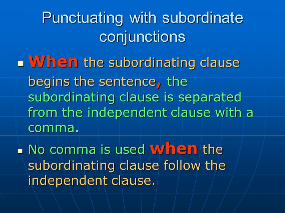 When the subordinating clause begins the sentence, the subordinating clause is separated from the independent clause with a comma.
