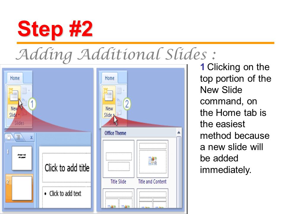 Step #2 Adding Additional Slides : 1 Clicking on the top portion of the New Slide command, on the Home tab is the easiest method because a new slide will be added immediately.