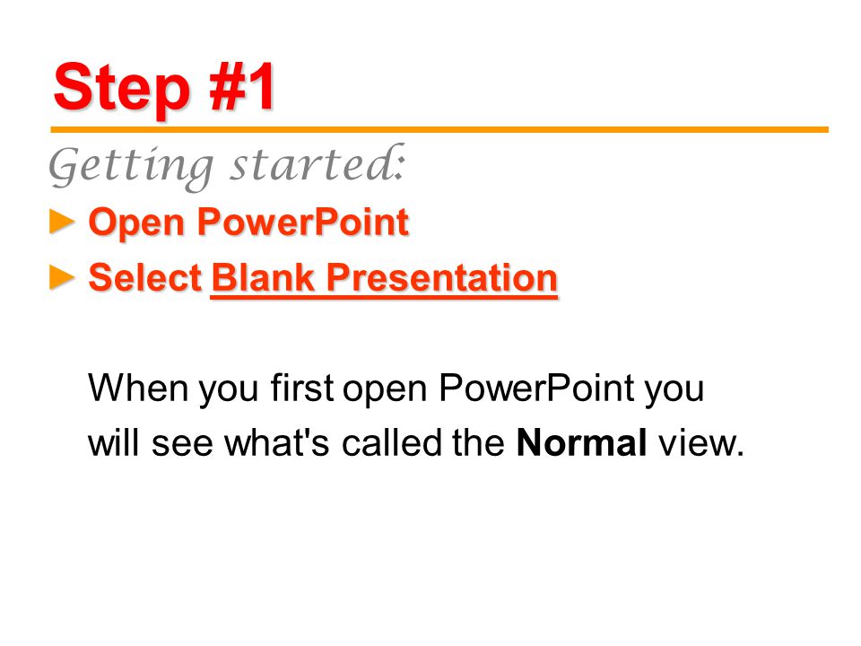 Step #1 Open PowerPoint Select Blank Presentation When you first open PowerPoint you will see what s called the Normal view.► ► Getting started: