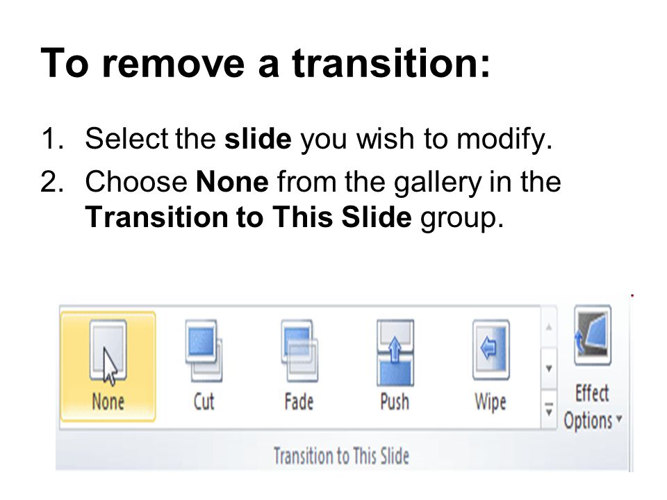 To remove a transition: 1.Select the slide you wish to modify.