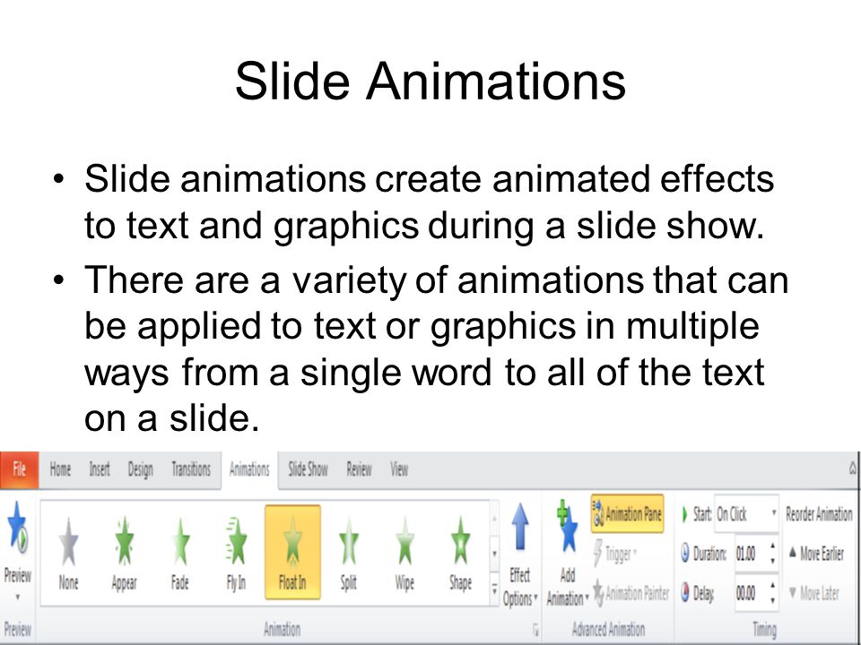 Slide Animations Slide animations create animated effects to text and graphics during a slide show.