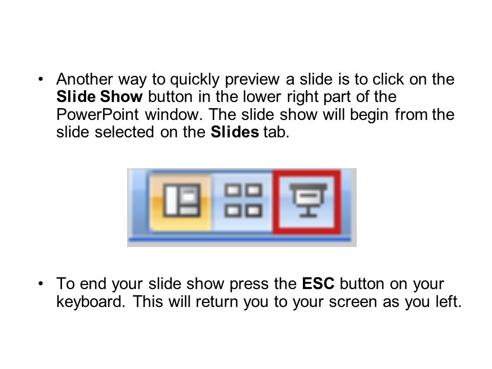 Another way to quickly preview a slide is to click on the Slide Show button in the lower right part of the PowerPoint window.