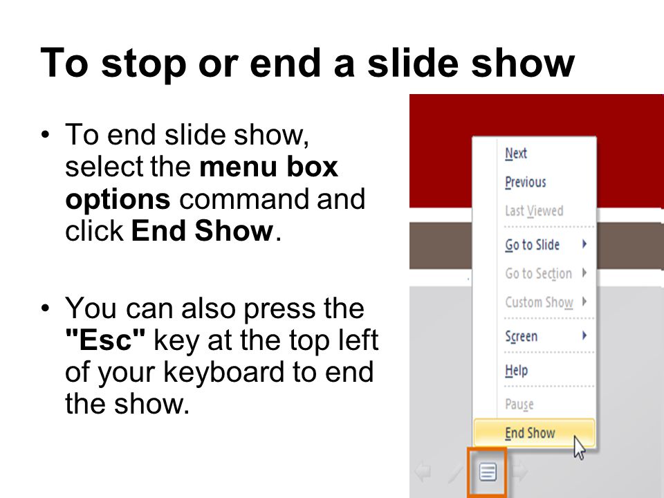 To stop or end a slide show To end slide show, select the menu box options command and click End Show.
