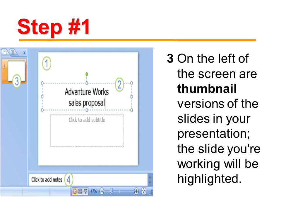 3 On the left of the screen are thumbnail versions of the slides in your presentation; the slide you re working will be highlighted.