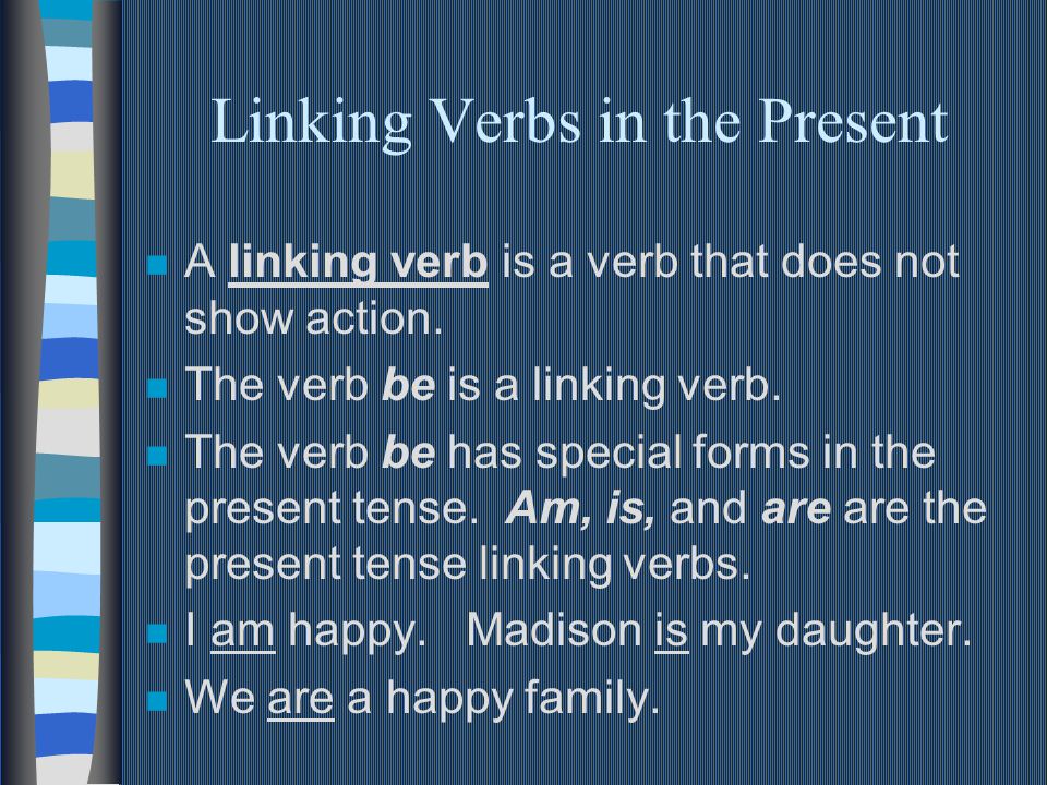 Linking Verbs in the Present n A linking verb is a verb that does not show action.
