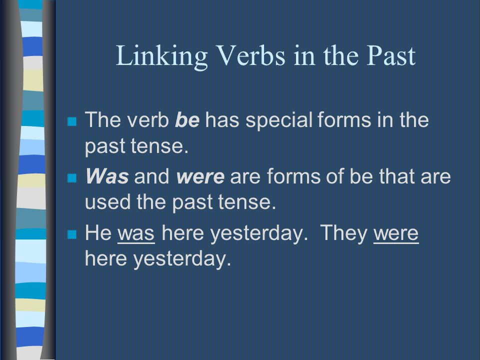 Linking Verbs in the Past n The verb be has special forms in the past tense.