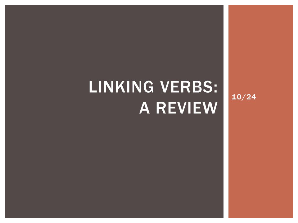 10/24 LINKING VERBS: A REVIEW